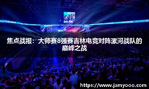 焦点战报：大师赛8强赛吉林电竞对阵漯河战队的巅峰之战